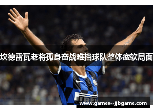 坎德雷瓦老将孤身奋战难挡球队整体疲软局面